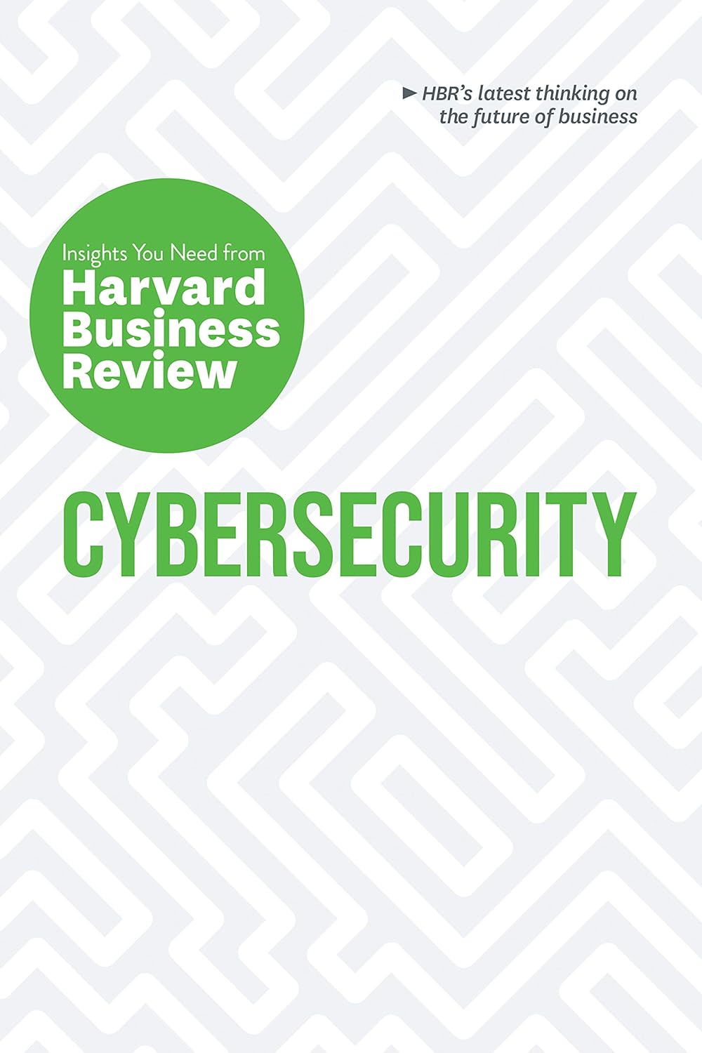 Cybersecurity: The Insights You Need from Harvard Business Review (HBR Insights Series)