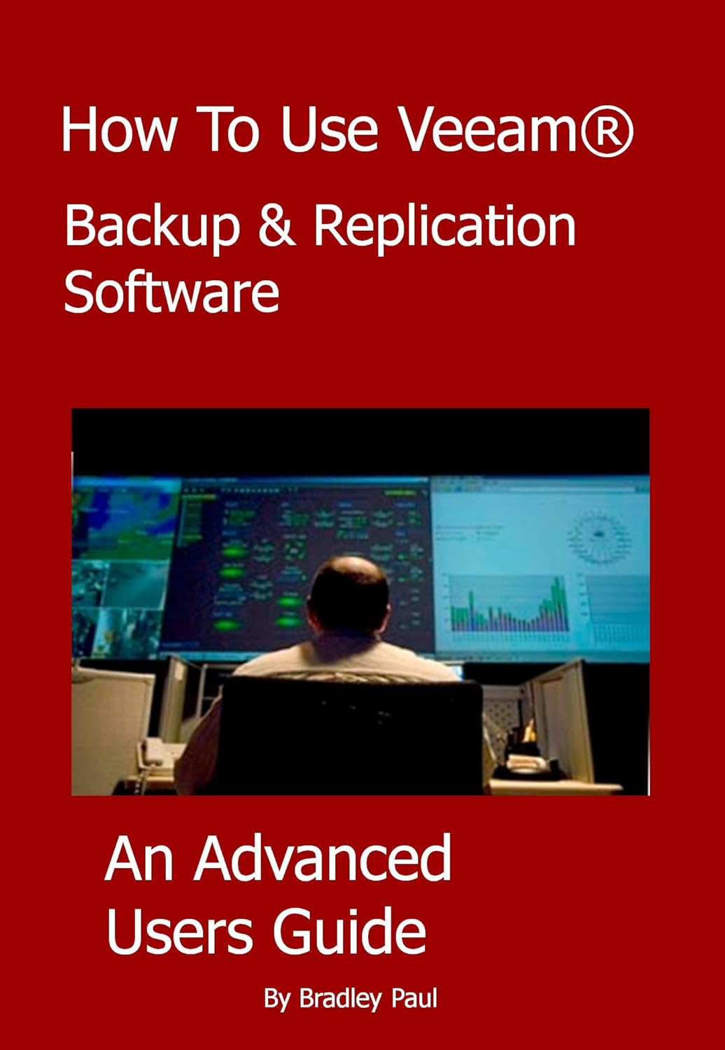 How To Use Veeam® Backup & Replication Software: An Advanced Users Guide To Veeam (How To Use Veeam Backup & Replication Software Book 2)