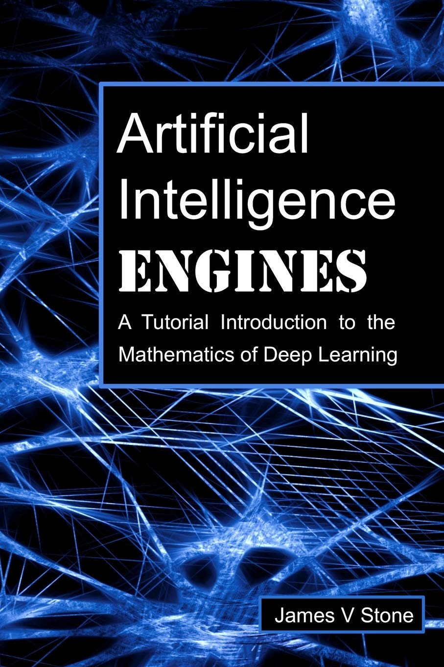 Artificial Intelligence Engines: A Tutorial Introduction to the Mathematics of Deep Learning