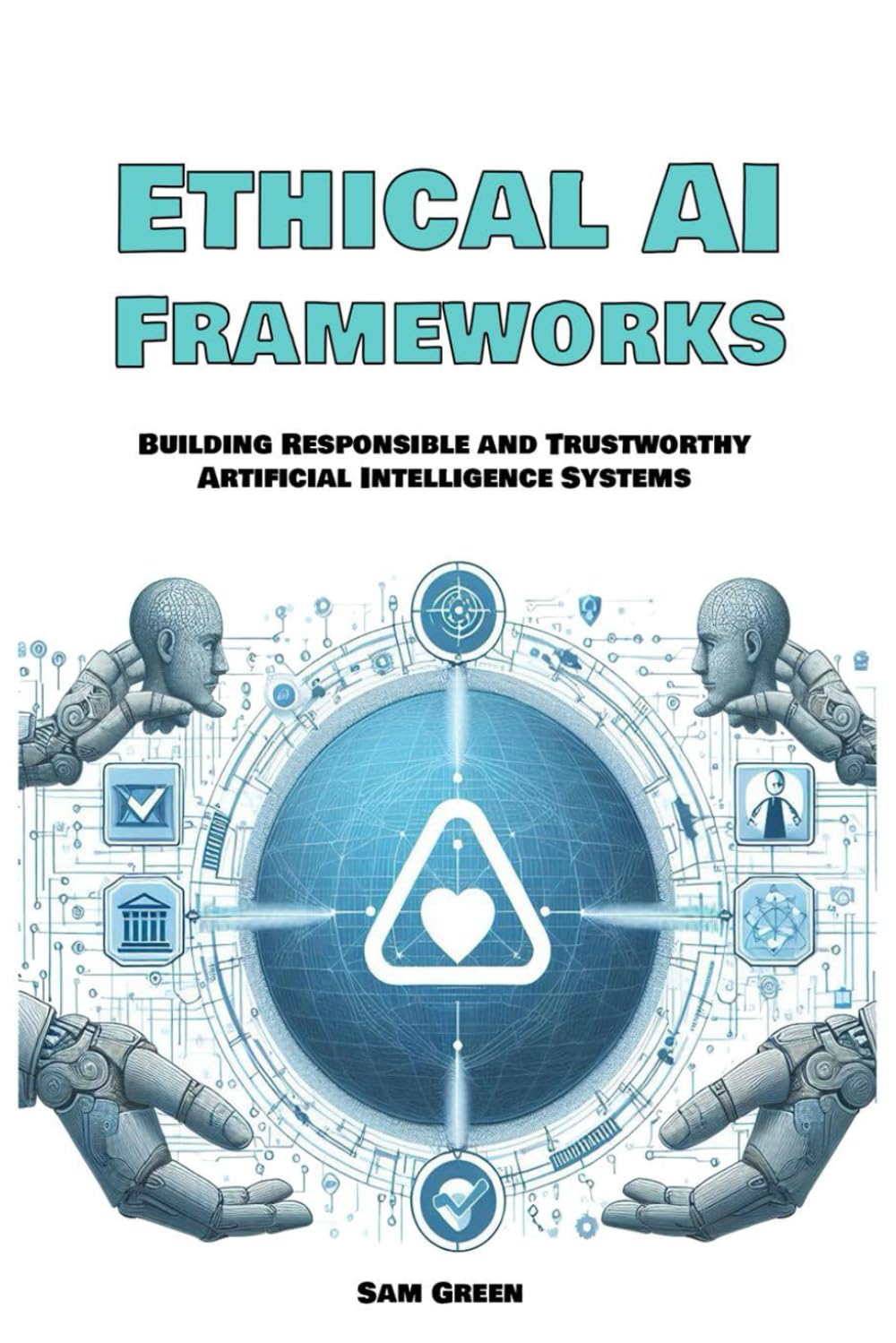 Ethical AI Frameworks: Building Responsible and Trustworthy Artificial Intelligence Systems