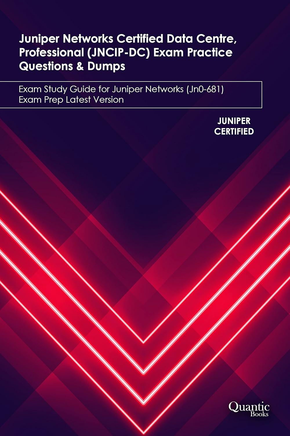 Juniper Networks Certified Data Centre, Professional (JNCIP-DC) Exam Practice Questions & Dumps: Exam Study Guide for Juniper Networks (JN0-681) Exam Prep Latest Version