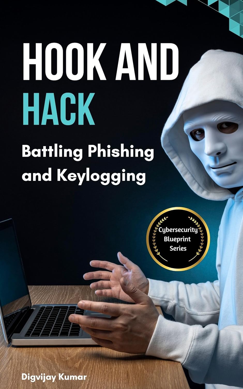 Hook and Hack: Battling Phishing and Keylogging (The Cybersecurity Blueprint: A Complete Defense Series)