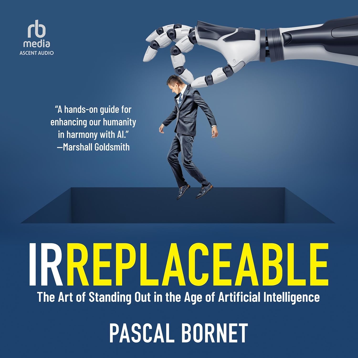 Irreplaceable: The Art of Standing out in the Age of Artificial Intelligence