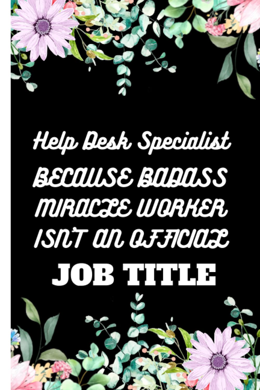 Help Desk Specialist ; BECAUSE BADASS MIRACLE WORKER ISN’T AN OFFICIAL JOB TITLE: Lined paper notebook gifts for birthday, valentines day, fathers day, mothers day and others specials day