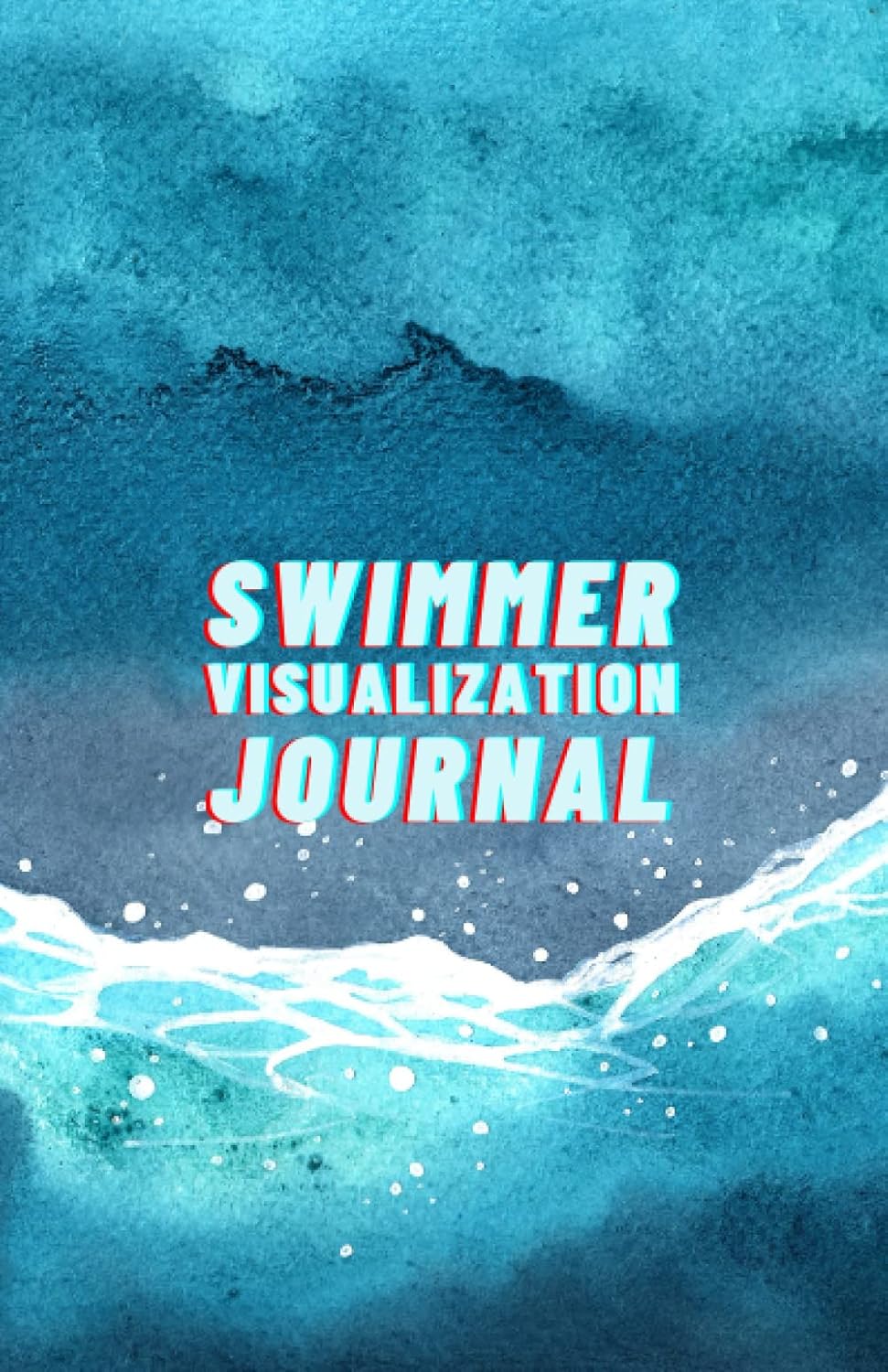 The Swimmer Visualization Journal: A 60-Day Journal to Optimize Your Champion Mindset, Maximize Performance and Master Self-Belief