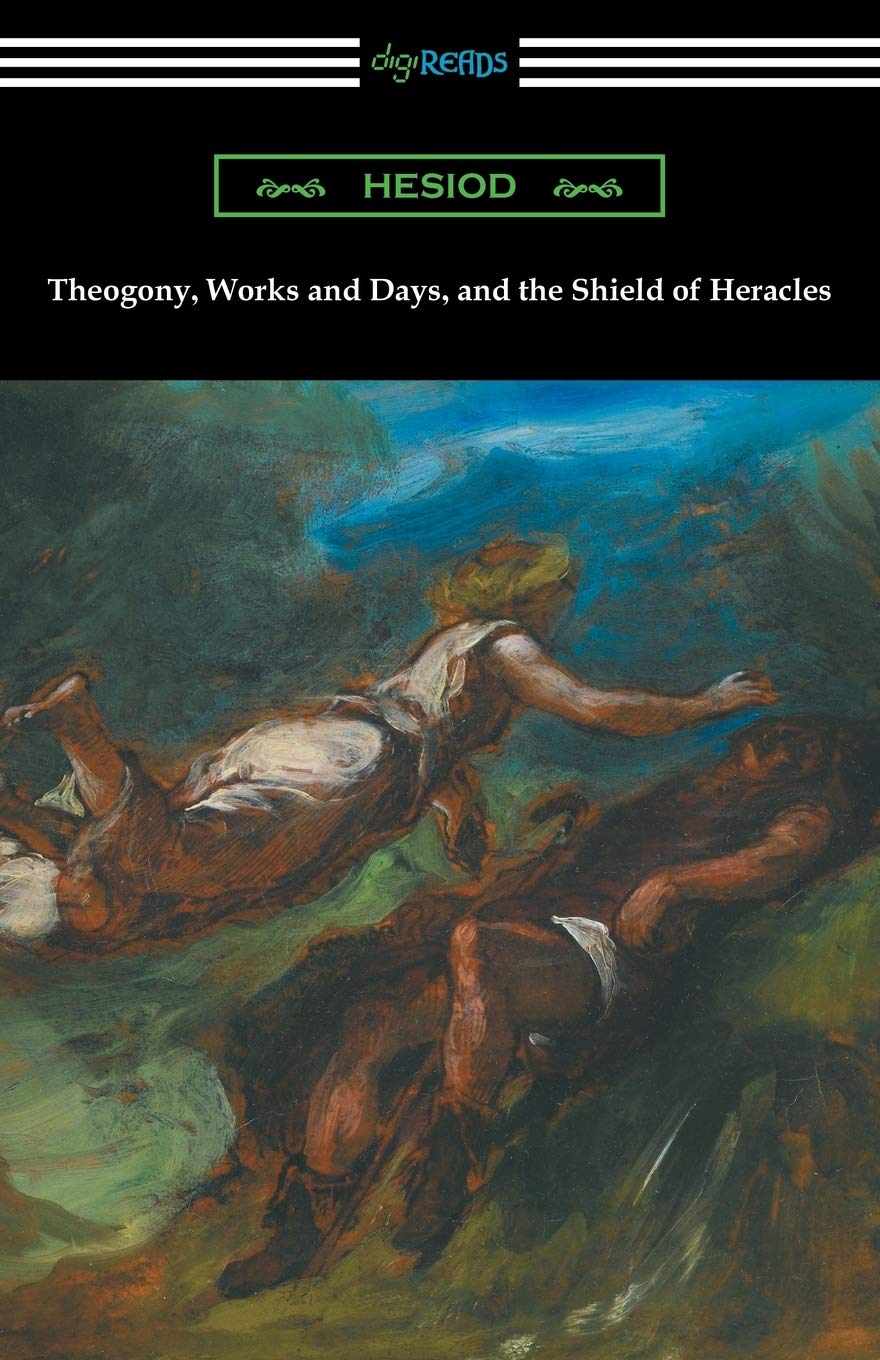 Theogony, Works and Days, and the Shield of Heracles: (translated by Hugh G. Evelyn-White)