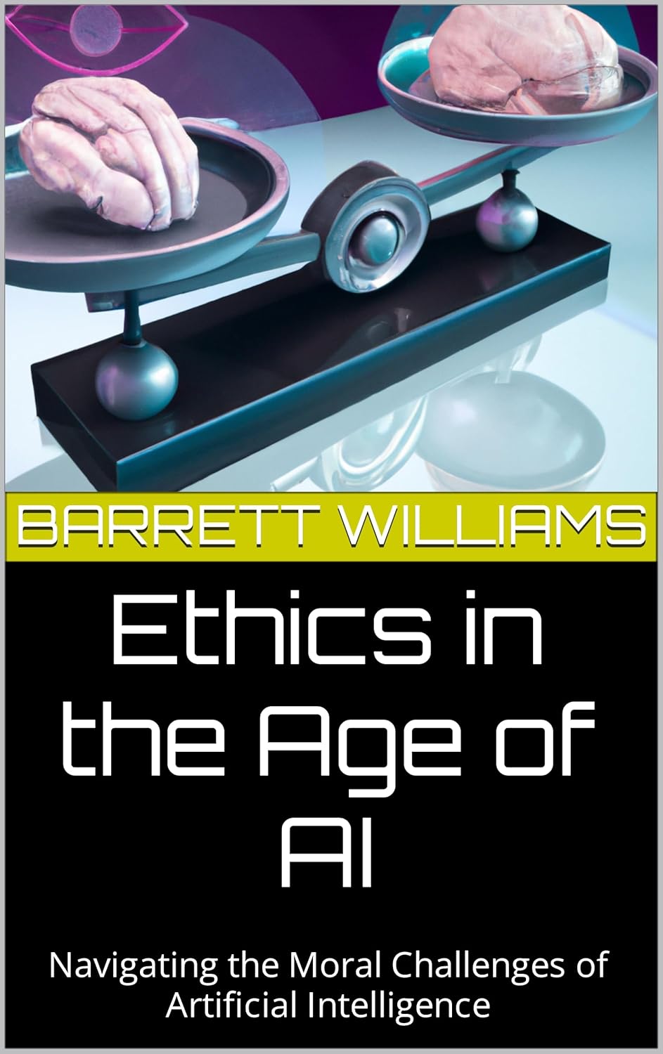 Ethics in the Age of AI: Navigating the Moral Challenges of Artificial Intelligence (AI Unplugged: Navigating the World of Artificial Intelligence)