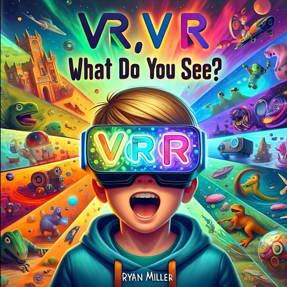 VR, VR, What Do You See?: Exploring New Worlds: A Child’s Journey Through Imagination and Virtual Reality