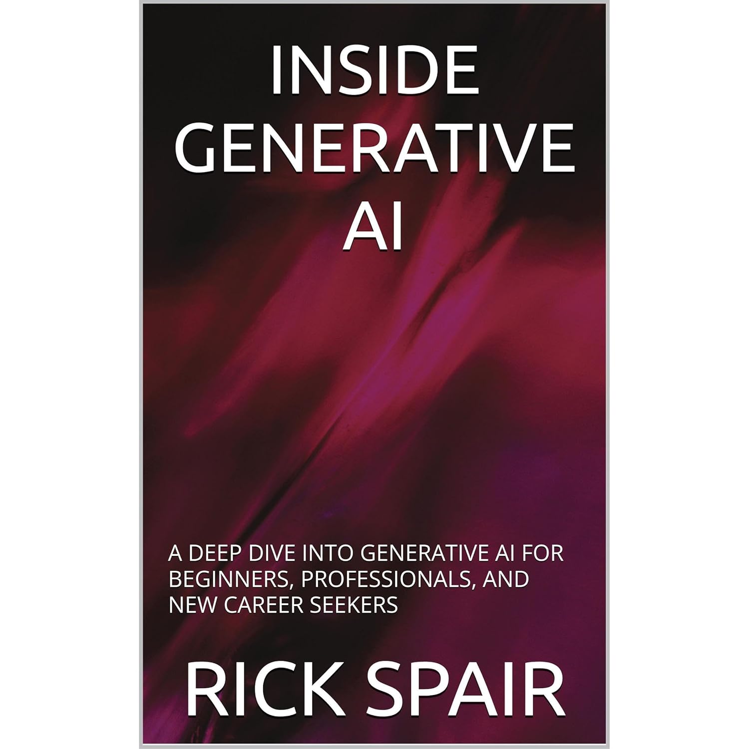 INSIDE GENERATIVE AI: A DEEP DIVE INTO GENERATIVE AI FOR BEGINNERS, PROFESSIONALS, AND NEW CAREER SEEKERS