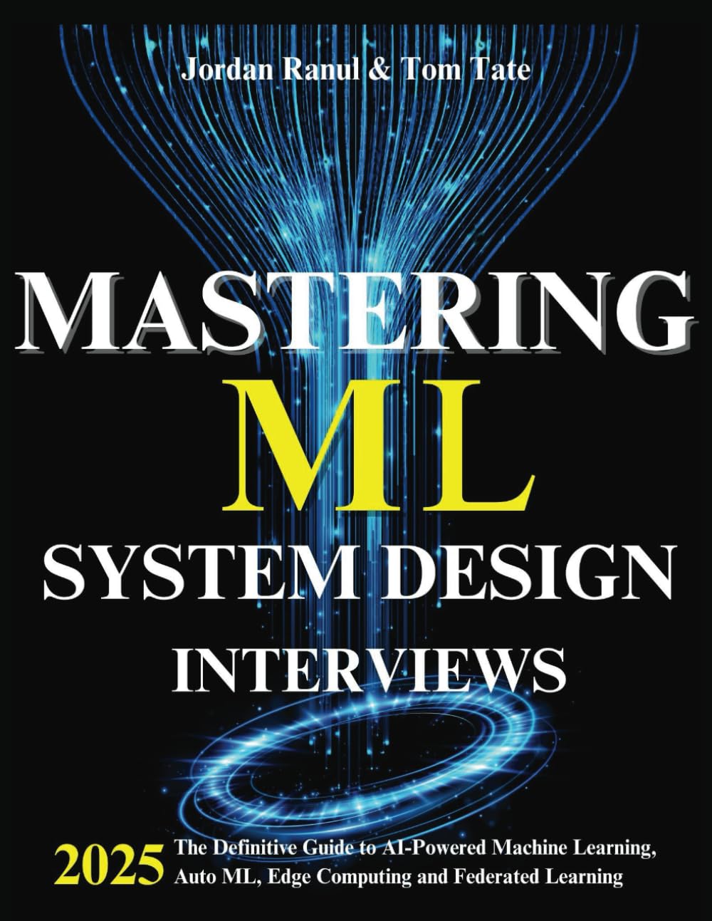 Mastering ML System Design Interviews: The Definitive Guide to AI-Powered Machine Learning, AutoML, Edge Computing and Federated Learning