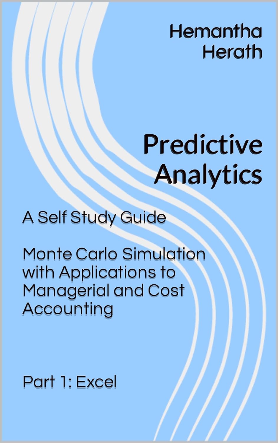 Predictive Analytics A Self Study Guide Monte Carlo Simulation with Applications to Managerial and Cost Accounting (Predictive Analytics – A Self Study … in Managerial and Cost accounting Book 1)