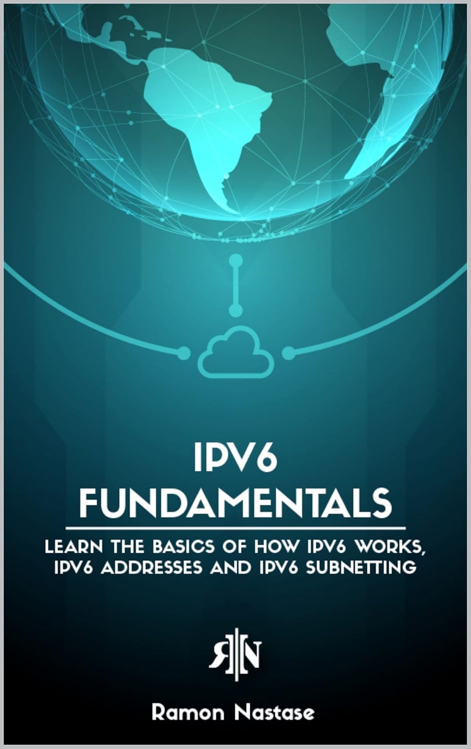 IPv6 for Beginners: Your Quick Guide for Learning the Fundamentals of the IPv6 Protocol in only one sitting (Computer Networking Series)