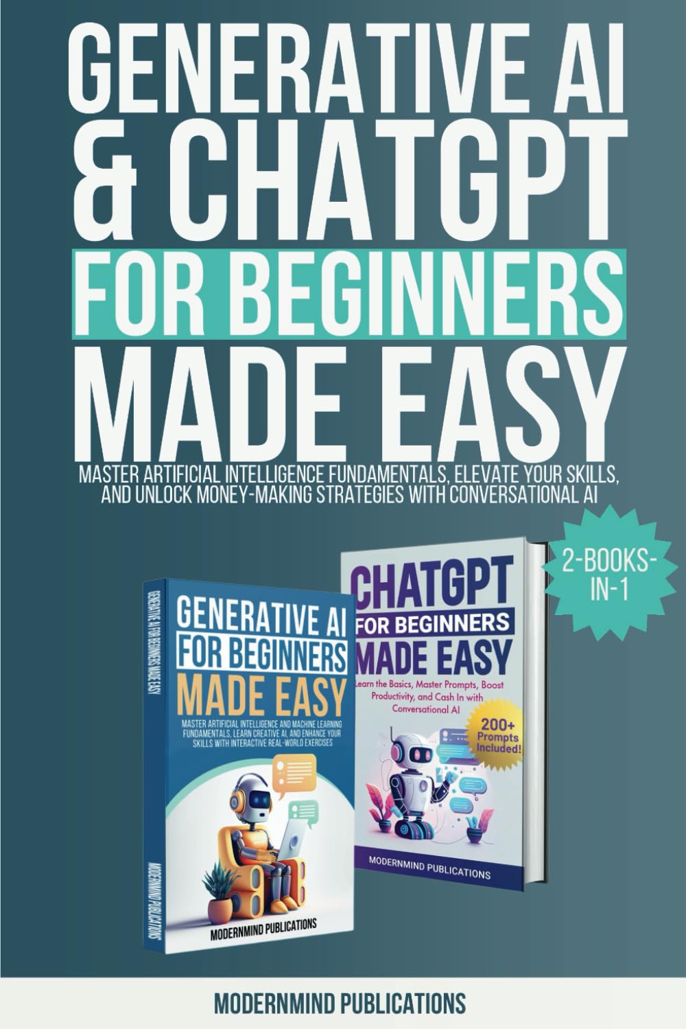 Generative AI & ChatGPT for Beginners Made Easy 2-Books-in-1: Master Artificial Intelligence Fundamentals, Elevate Your Skills, and Unlock Money-Making Strategies with Conversational AI