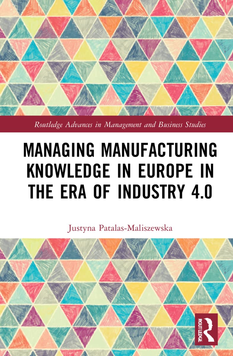 Managing Manufacturing Knowledge in Europe in the Era of Industry 4.0 (Routledge Advances in Management and Business Studies)