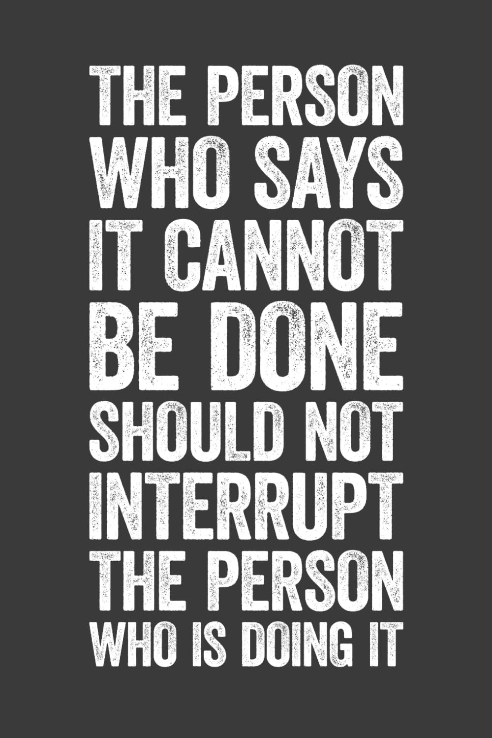 The Person Who Says It Cannot Be Done Should Not Interrupt The Person Who Is Doing It: 6 x 9 Blank Lined Notebook Journal – Funny Saying Sarcastic … for Office Coworkers, Employees, Adults, Boss