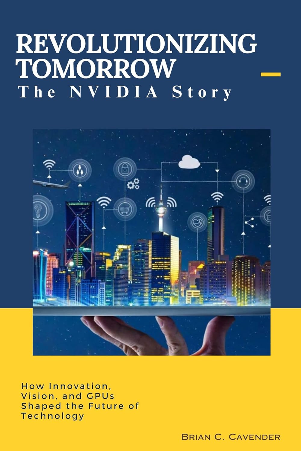 Revolutionizing Tomorrow: The NVIDIA Story: How Innovation, Vision, and GPUs Shaped the Future of Technology