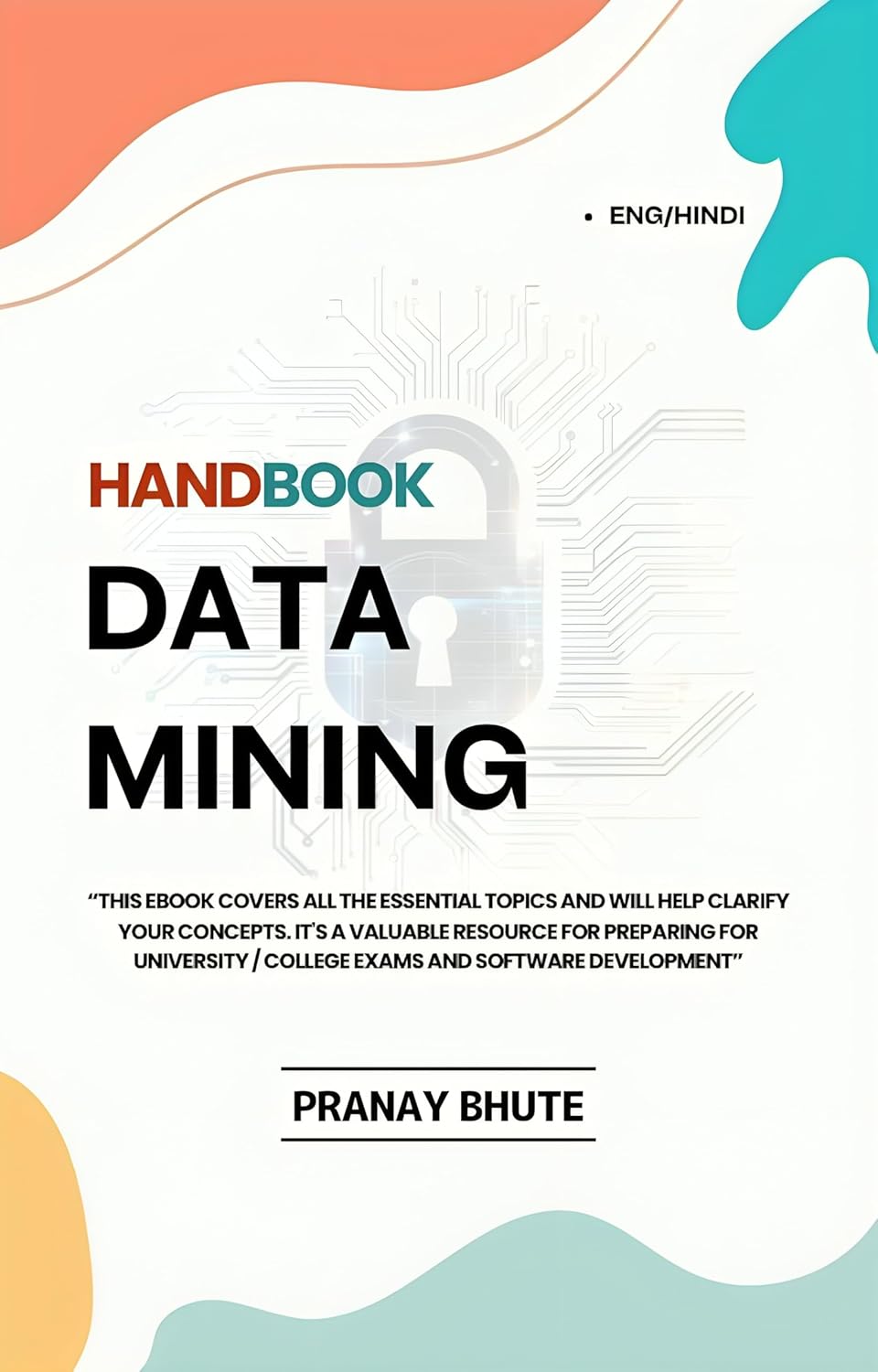 Data Mining Handbook: A Comprehensive Guide : Covers All Major Topics: Concepts, Applications, Algorithms, and University Exam Preparation.