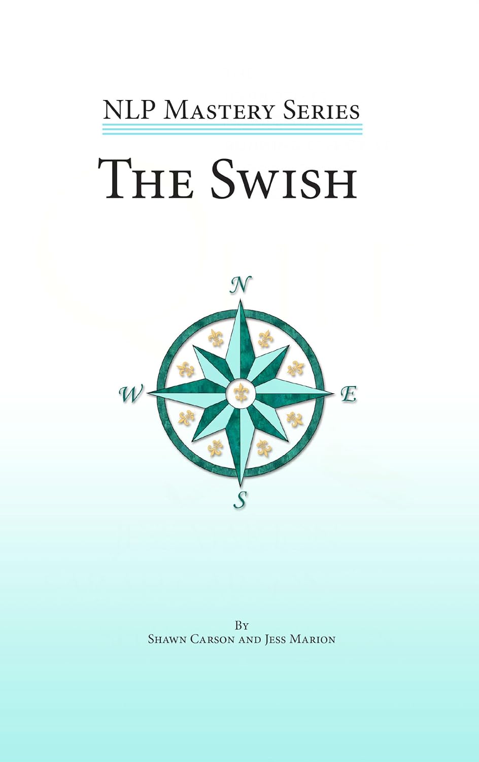 The Swish: An In Depth Look At This Powerful NLP Pattern (NLP Mastery Book 1)