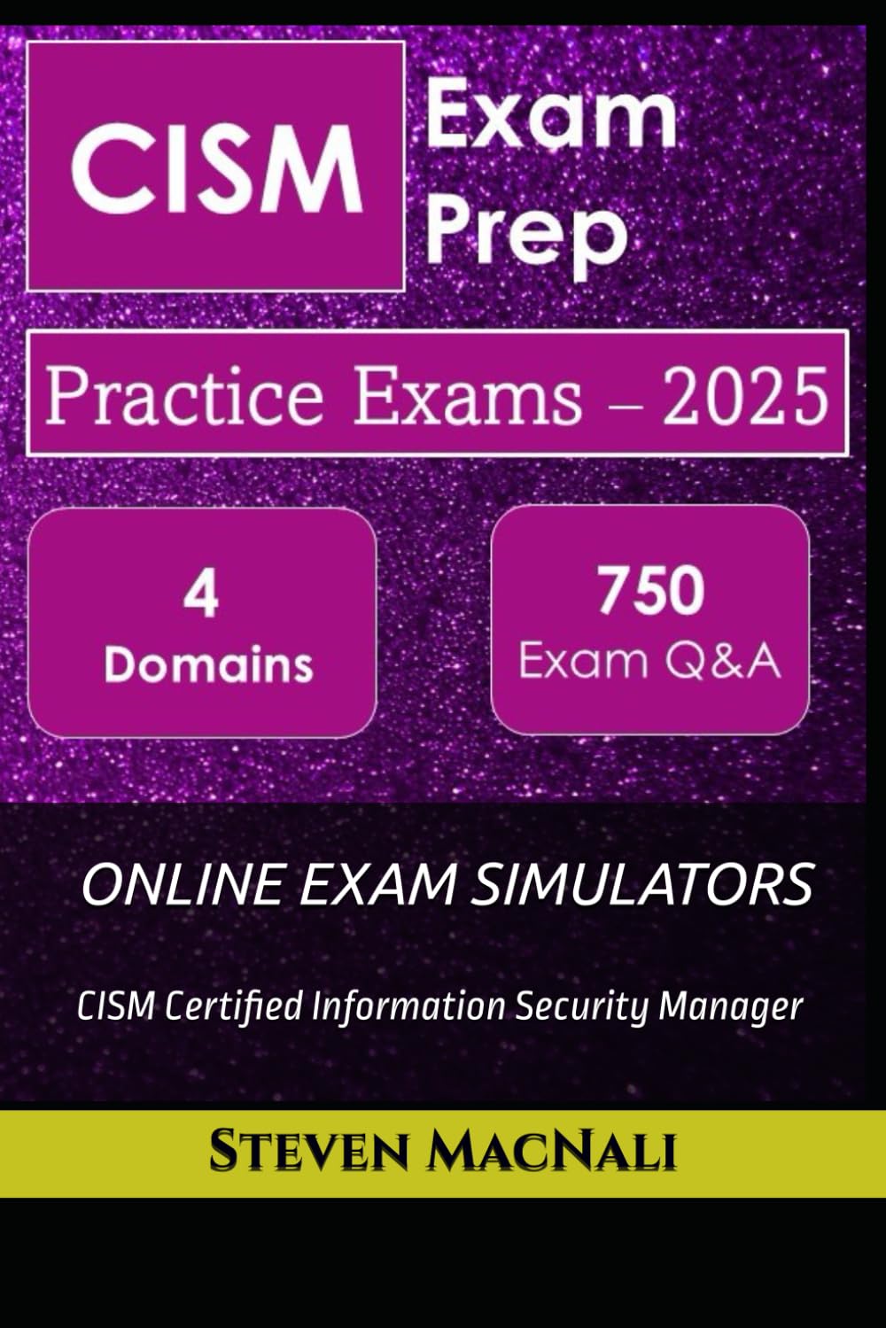 CISM Exam Prep Practice Exams with Realistic Exam Simulators | 5 Practice Exams | 4 Domains | 750 Exam Questions Answers & Explanations: CISM Certified Information Security Manager Practice Exams