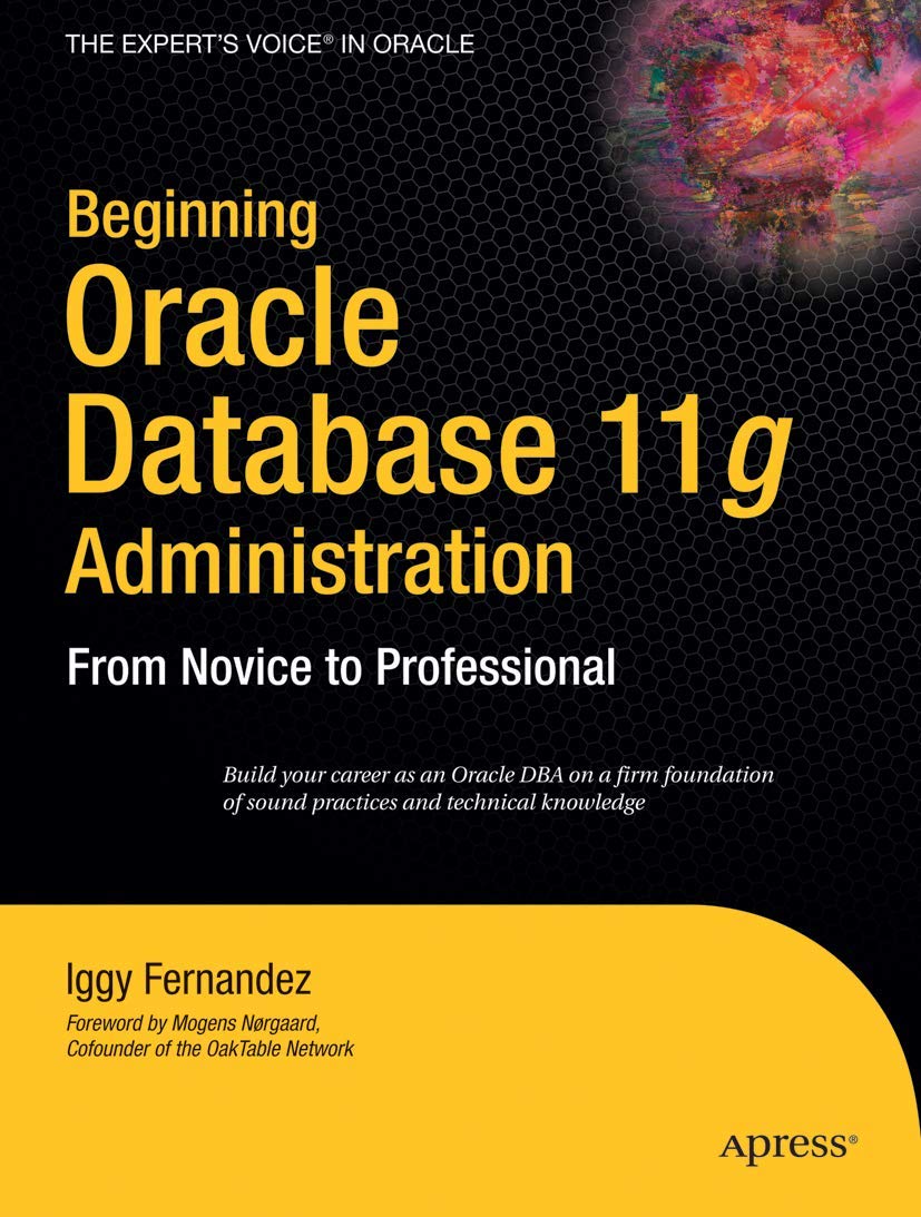 Beginning Oracle Database 11g Administration: From Novice to Professional (Expert’s Voice in Oracle)