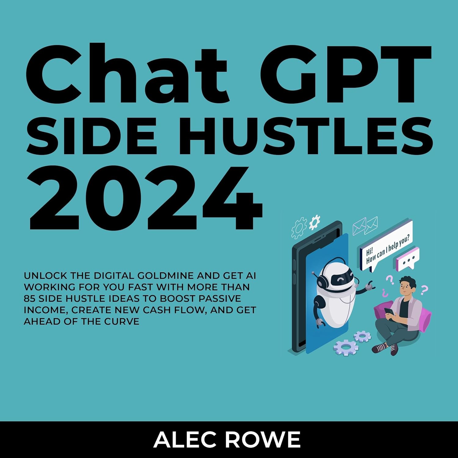 ChatGPT Side Hustles 2024: Unlock the Digital Goldmine and Get AI Working for You Fast with More than 85 Side Hustle Ideas to Boost Passive Income, Create New Cash Flow, and Get Ahead of the Curve