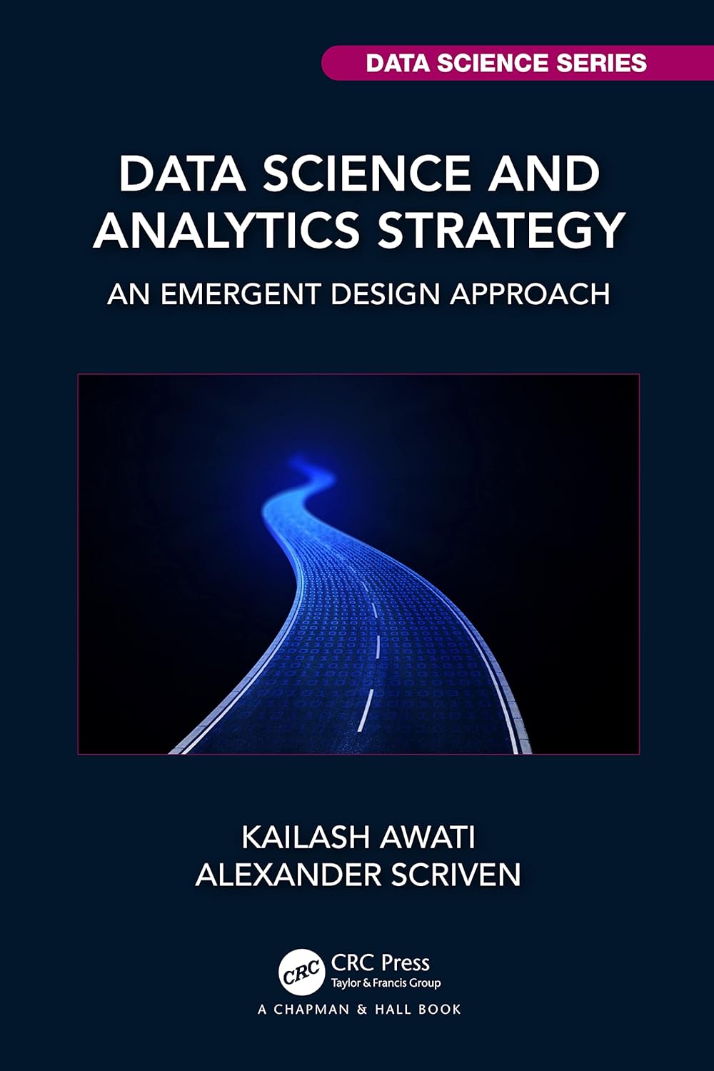 Data Science and Analytics Strategy: An Emergent Design Approach (Chapman & Hall/CRC Data Science Series)