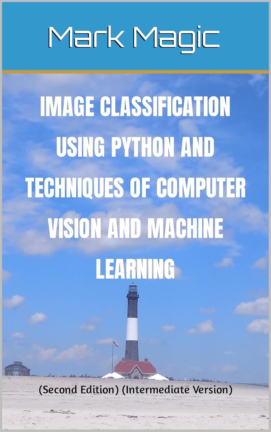 Image Classification Using Python and Techniques of Computer Vision and Machine Learning: (Second Edition, Intermediate Version)