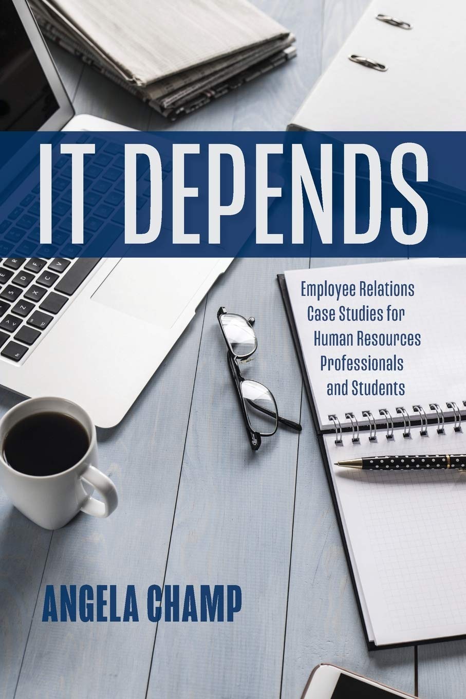 It Depends: Employee Relations Case Studies for Human Resources Students and Professionals