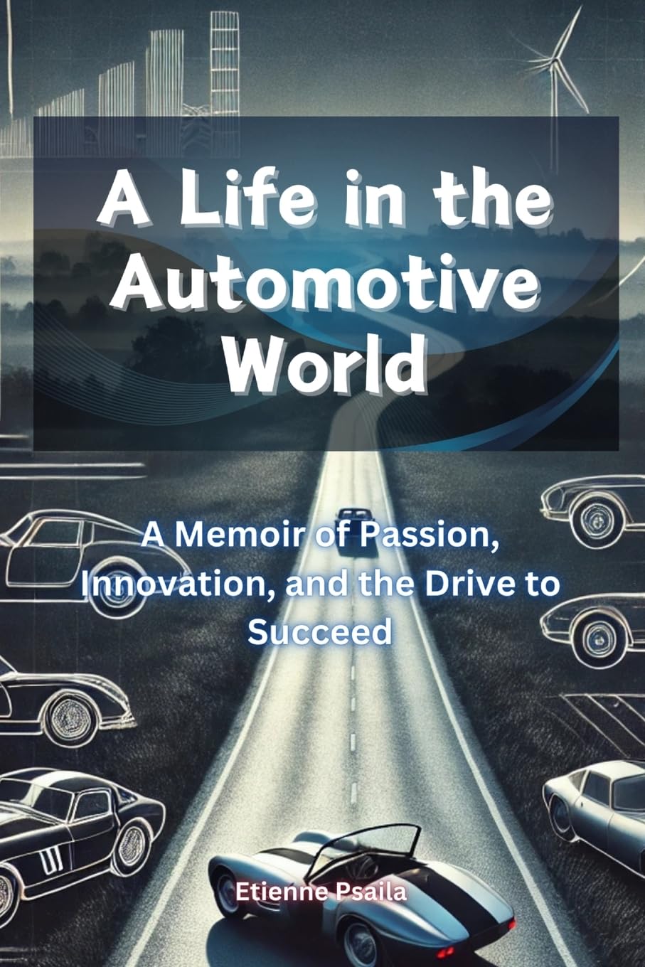 A Life in the Automotive World: A Memoir of Passion, Innovation, and the Drive to Succeed