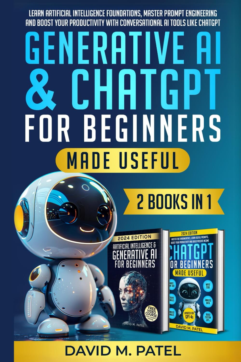 Generative AI & ChatGPT for Beginners Made Useful (2-Books-in-1): Learn Artificial Intelligence Foundations, Master Prompt Engineering and Boost Your Productivity with Conversational AI Tools