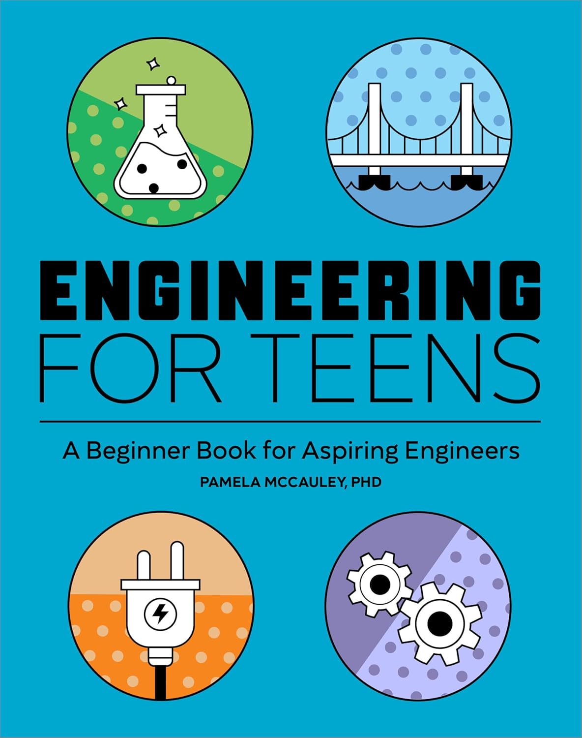 Engineering for Teens: A Beginner’s Book for Aspiring Engineers