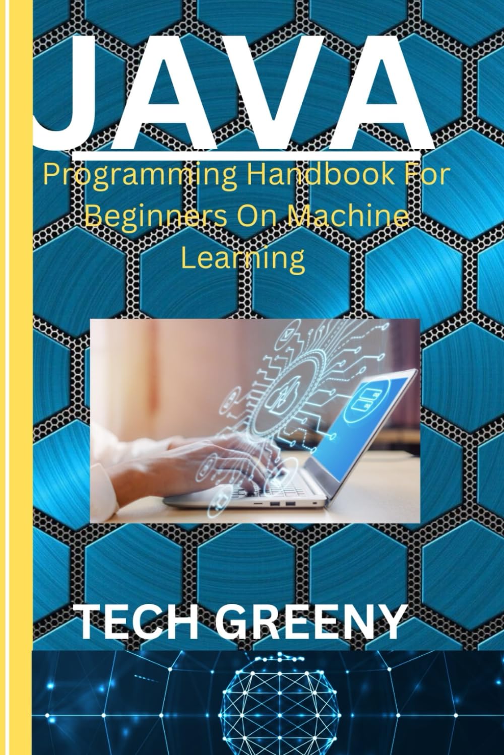 JAVA PROGRAMMING HANDBOOK FOR BEGINNERS ON MACHINE LEARNING (Essential Technology & Programmer’s Toolbox)