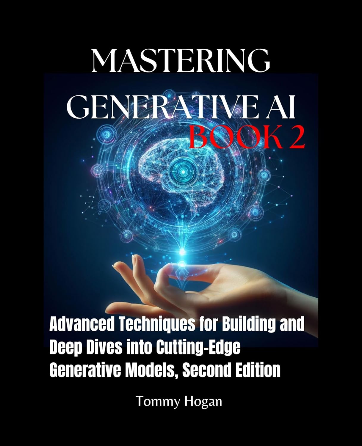 Mastering Generative AI: Advanced Techniques for Building and Deep Dives into Cutting-Edge Generative Models, Second Edition (LLMs for Beginners to Experts)