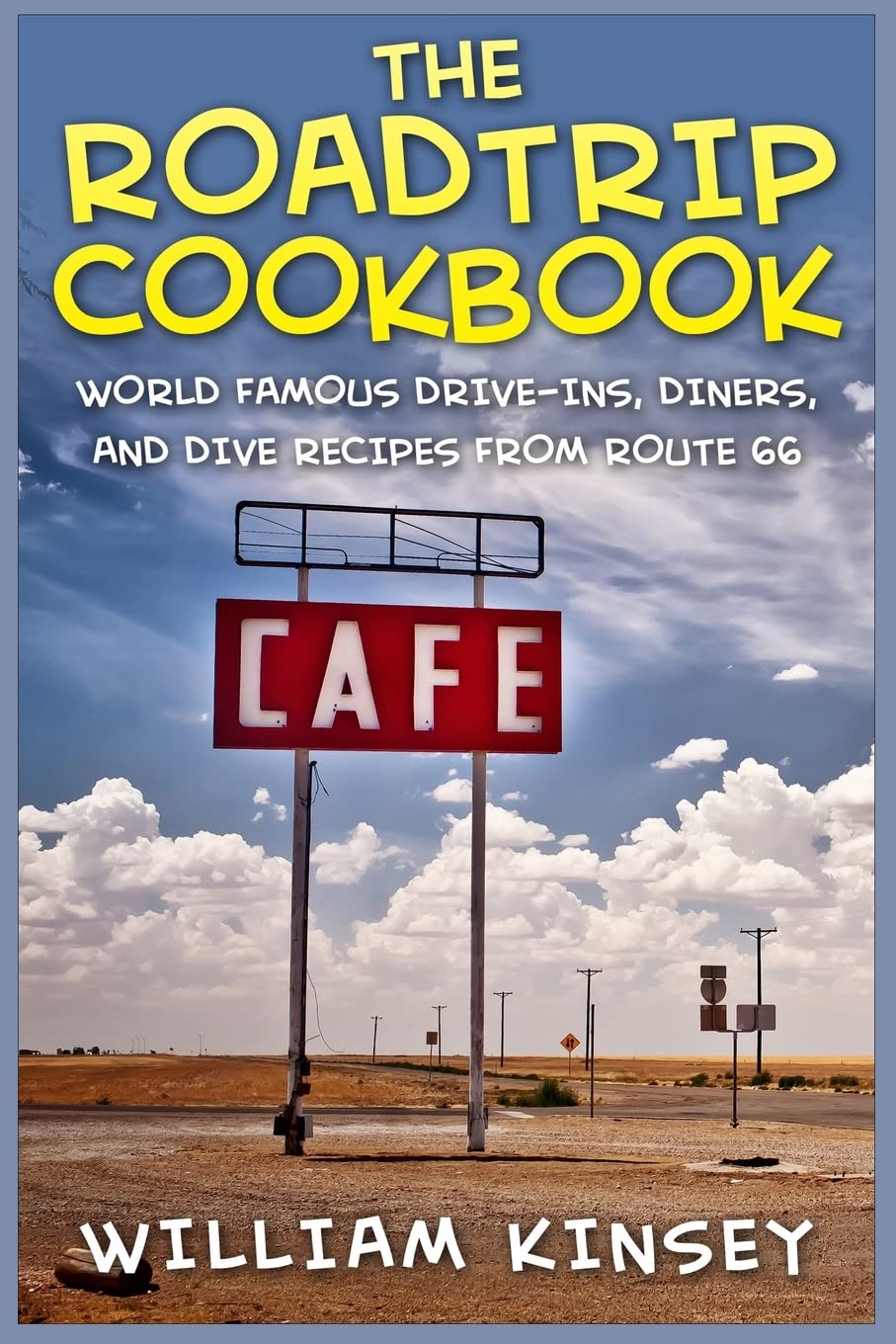 The Roadtrip Cookbook: World Famous Drive-Ins, Diners, and Dive Recipes from Route 66