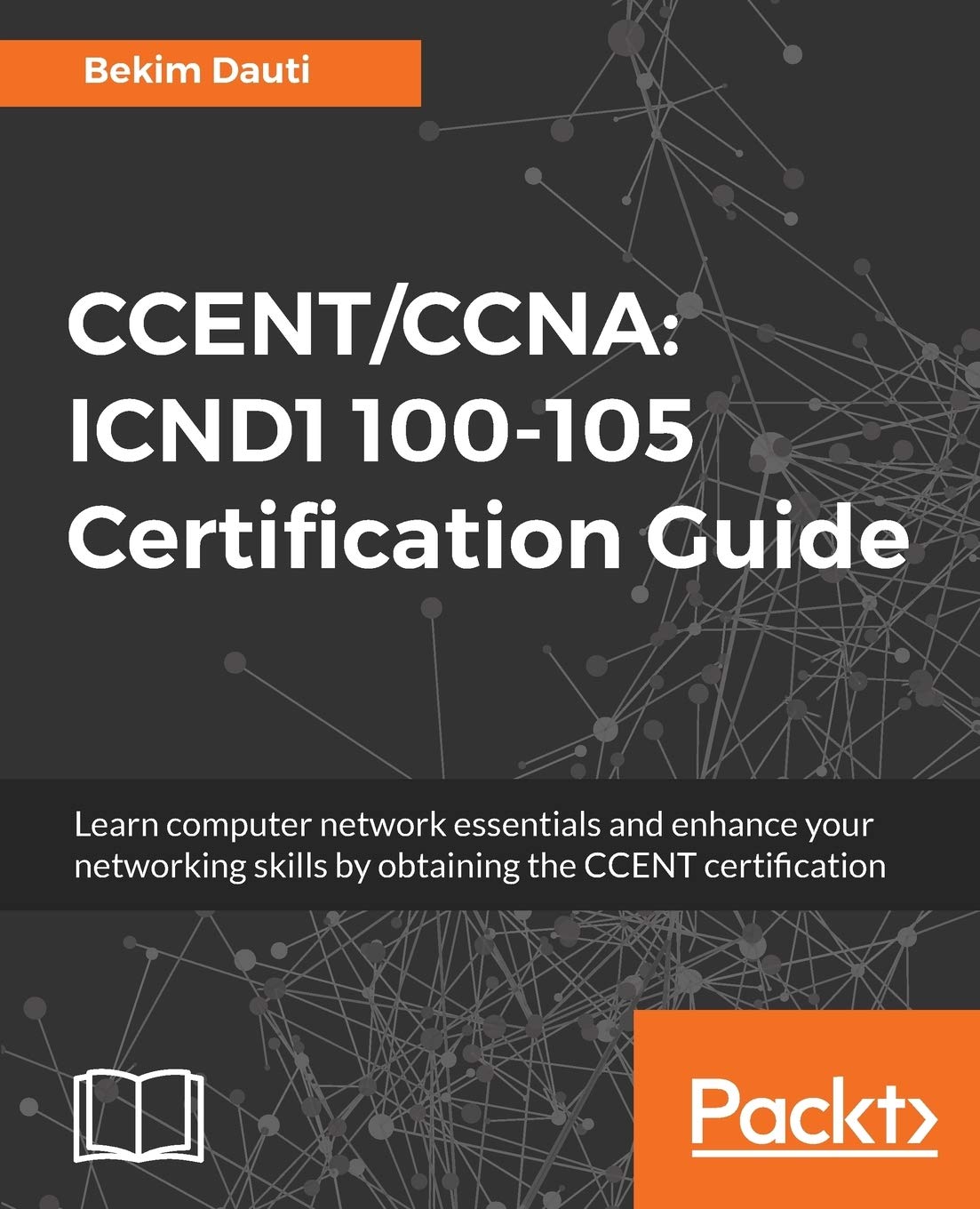 CCENT/CCNA: ICND1 100-105 Certification Guide: Learn the computer network essentials and enhance your networking skills by obtaining CCENT certification