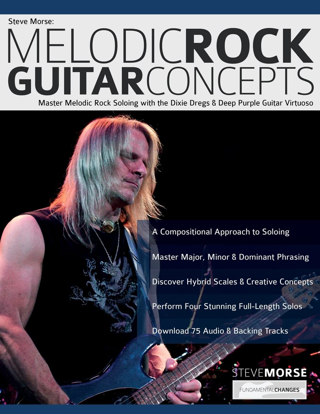 Steve Morse: Melodic Rock Guitar Concepts: Master Melodic Rock Soloing with the Dixie Dregs & Deep Purple Guitar Virtuoso (Learn How to Play Rock Guitar)