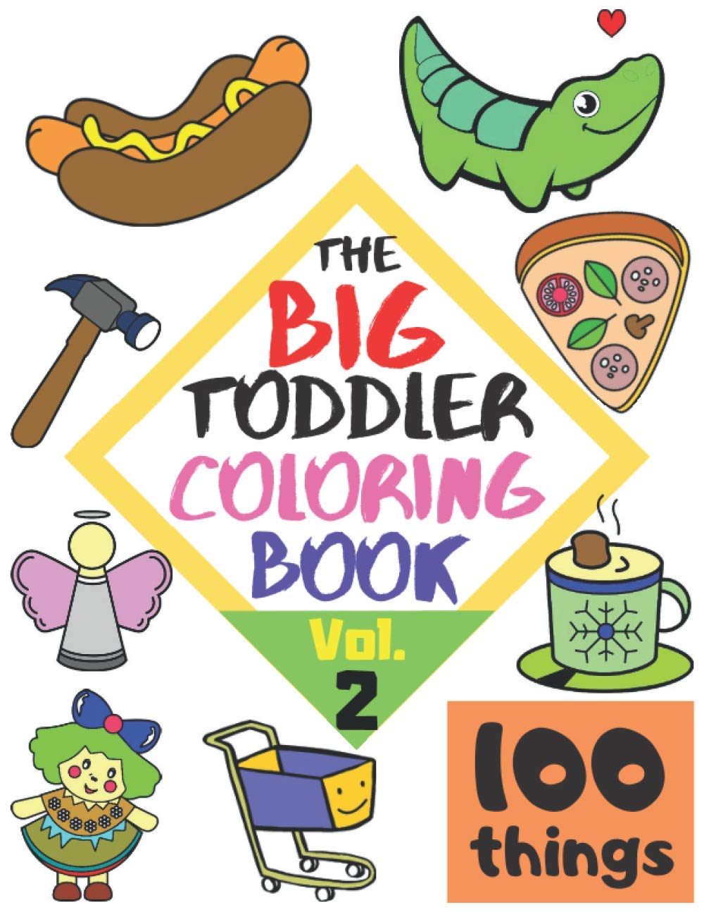 The BIG Toddler Coloring Book – 100 things: 100 Coloring Pages! Easy, LARGE, GIANT Simple Pictures. Early Learning. Coloring Books for Toddlers, Preschool and Kindergarten, Kids Ages 2-4.