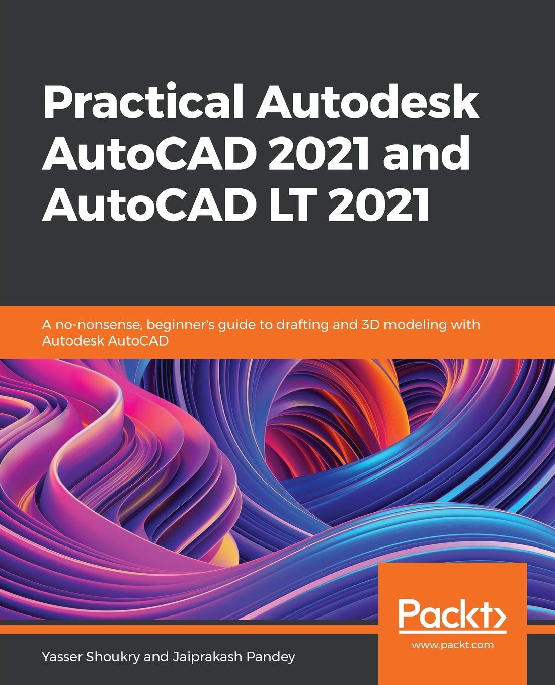 Practical Autodesk AutoCAD 2021 and AutoCAD LT 2021: A no-nonsense, beginner’s guide to drafting and 3D modeling with Autodesk AutoCAD