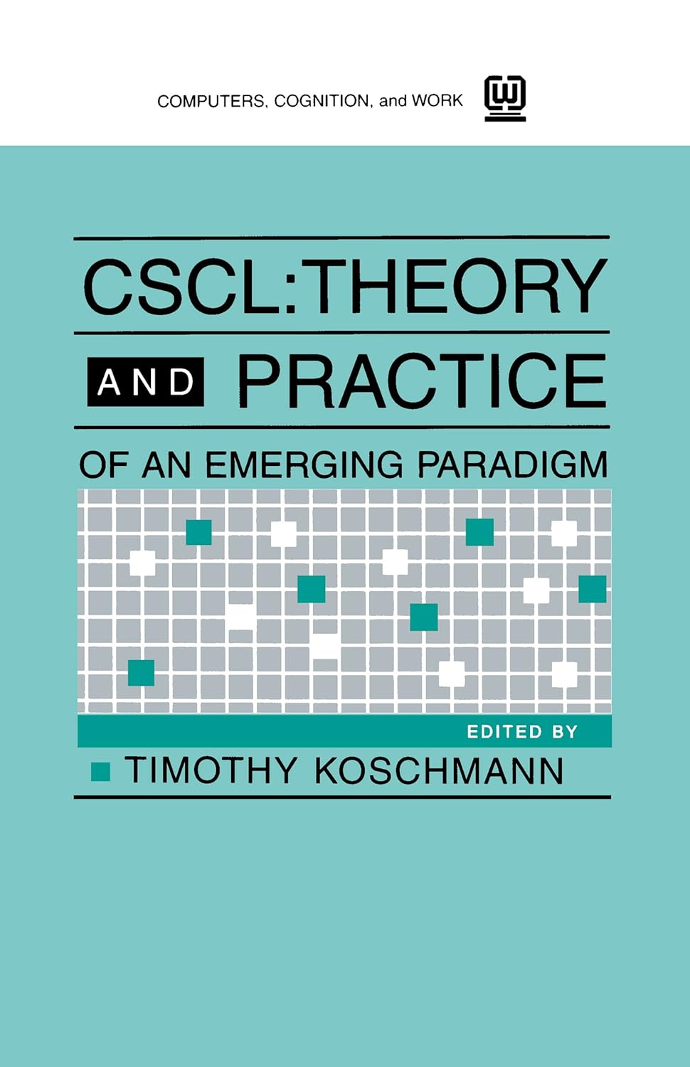 Cscl: Theory and Practice of An Emerging Paradigm (Computers, Cognition, and Work)