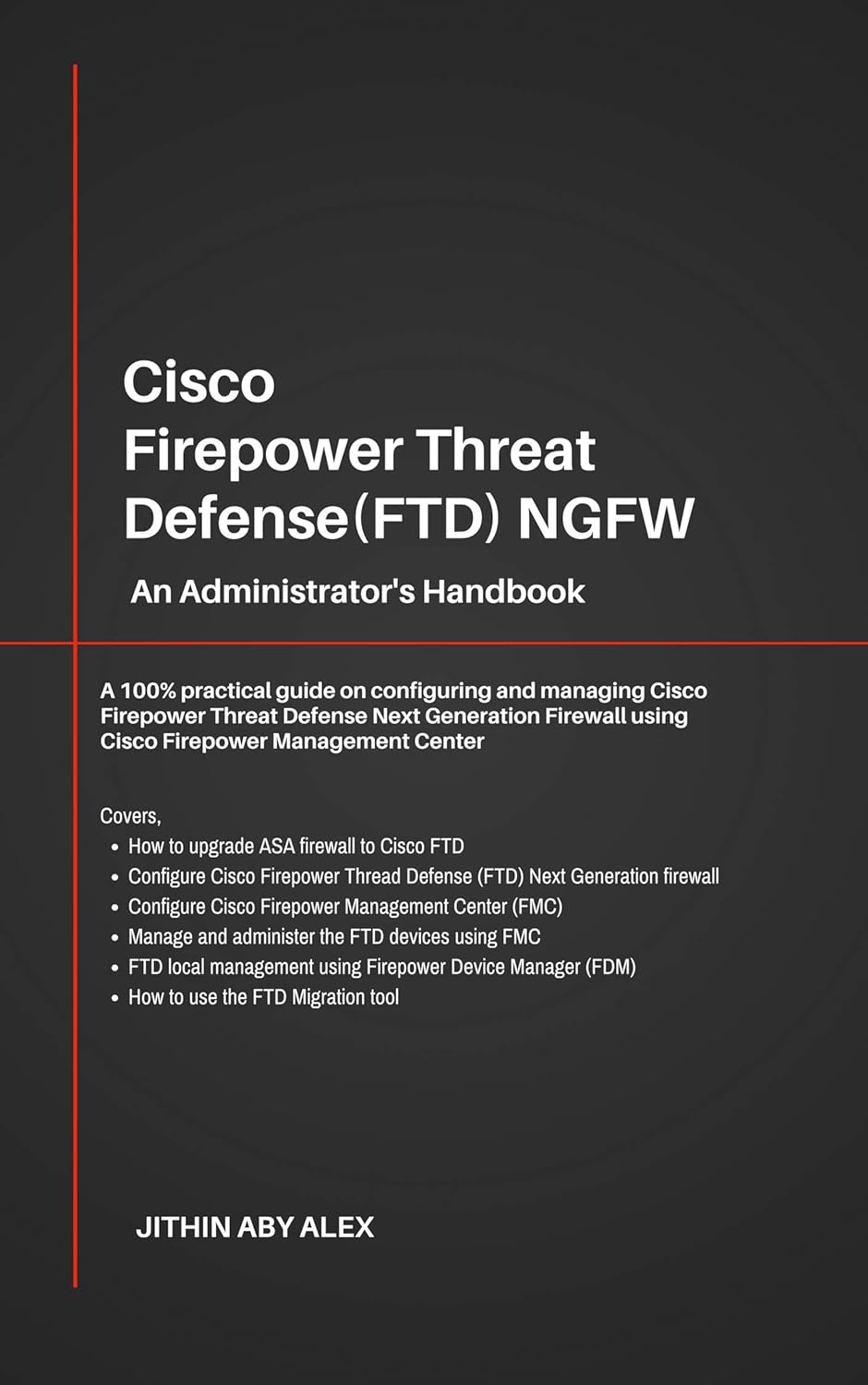 Cisco Firepower Threat Defense(FTD) NGFW: An Administrator’s Handbook : A 100% practical guide on configuring and managing CiscoFTD using Cisco FMC and FDM.