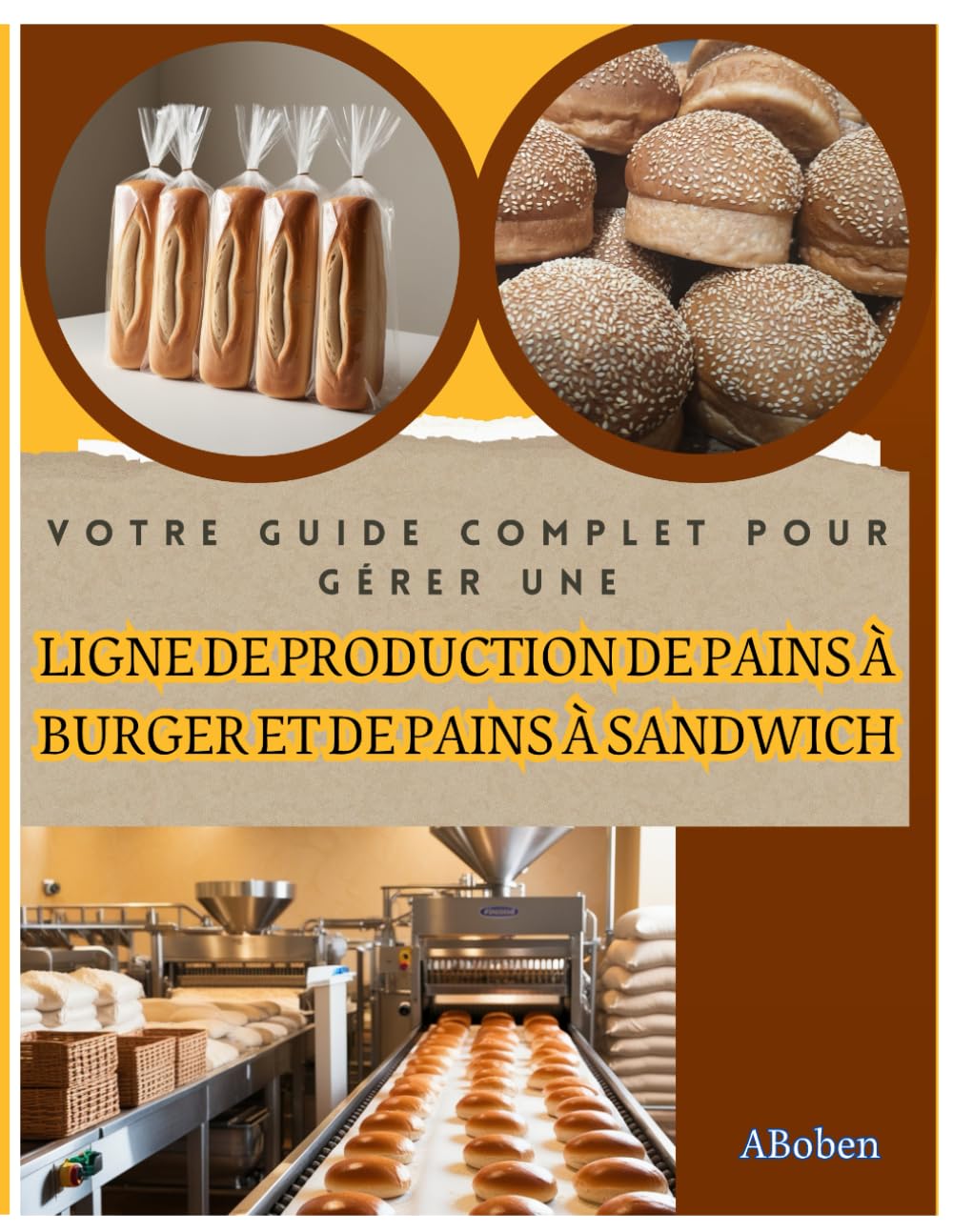 Votre Guide Complet pour Gérer une Ligne de Production de Pains à Burger et de Pains à Sandwich: “This book is a translation from the original English … into the French language.” (French Edition)