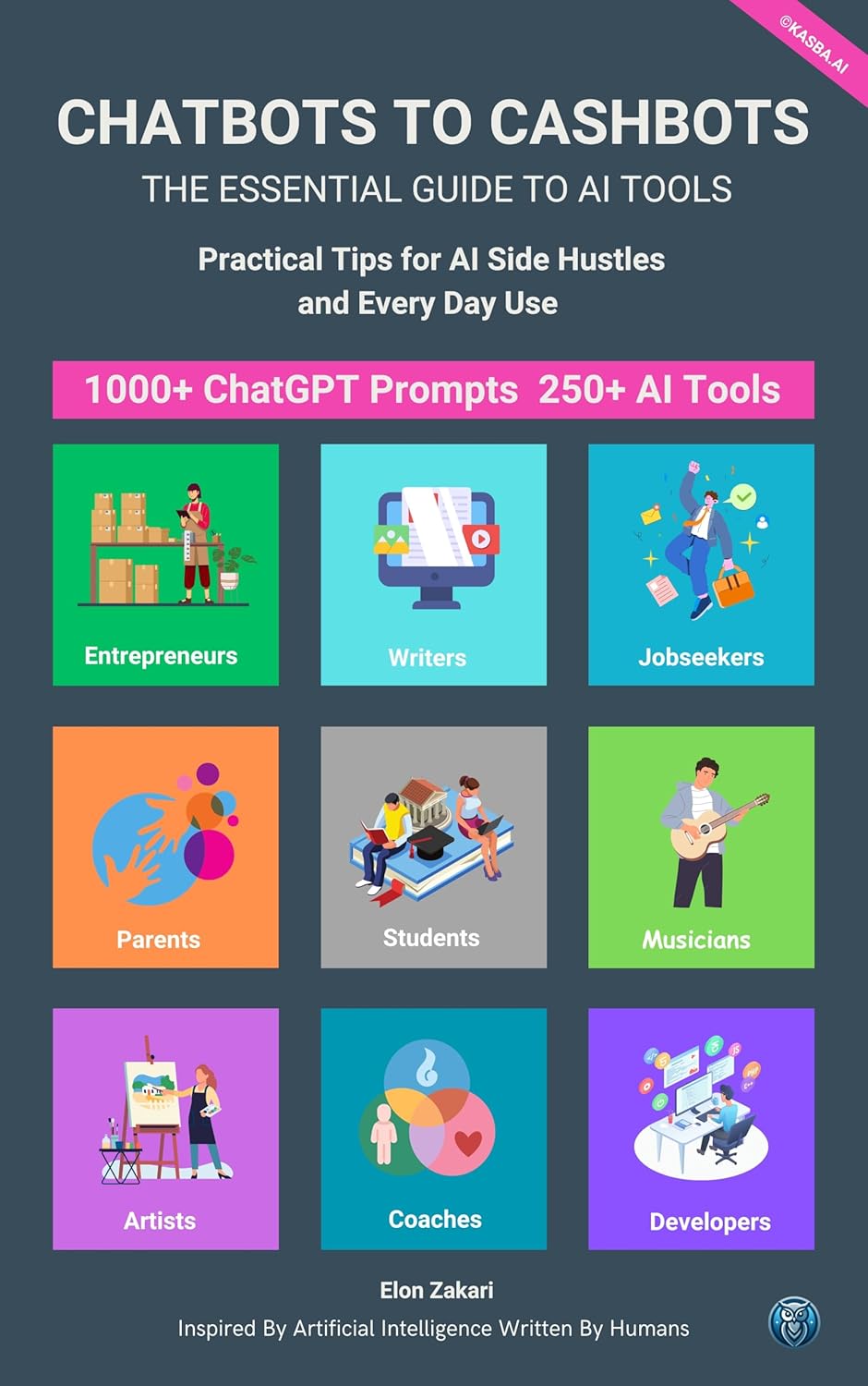 Chatbots to Cashbots: The Essential Guide to AI Tools Practical Tips for AI Side Hustles and Every Day Use : Including 1000+ ChatGPT Prompts 250+ AI Tools … Everyone (AI for Everyone Series Book 2)