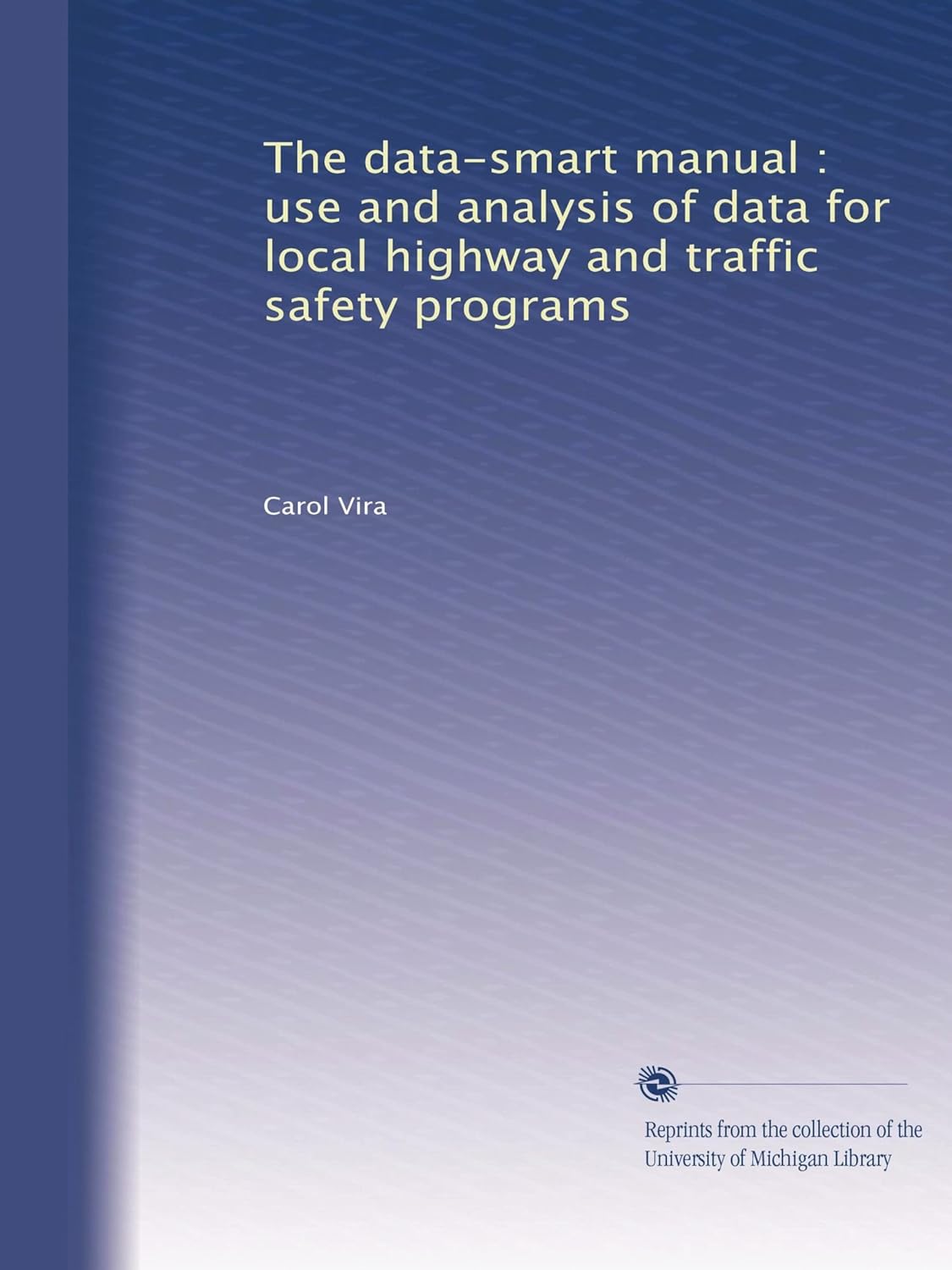 The data-smart manual : use and analysis of data for local highway and traffic safety programs