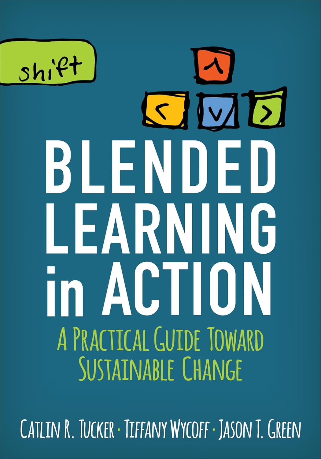 Blended Learning in Action: A Practical Guide Toward Sustainable Change (Corwin Teaching Essentials)