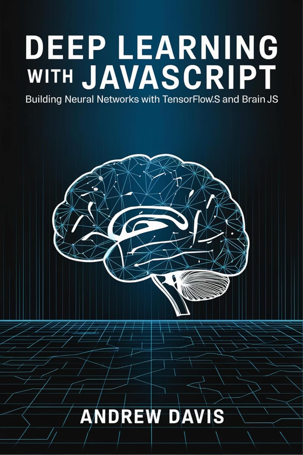 Deep Learning with JavaScript: Building Neural Networks with TensorFlow.js and Brain.js