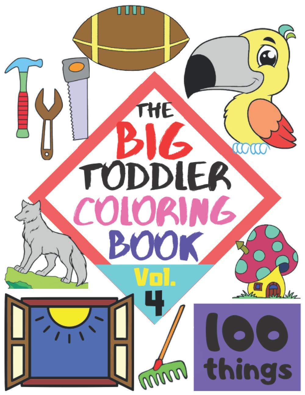 The BIG Toddler Coloring Book – 100 things: 100 Coloring Pages! Easy, LARGE, GIANT Simple Pictures. Early Learning. Coloring Books for Toddlers, Preschool and Kindergarten, Kids Ages 2-4.