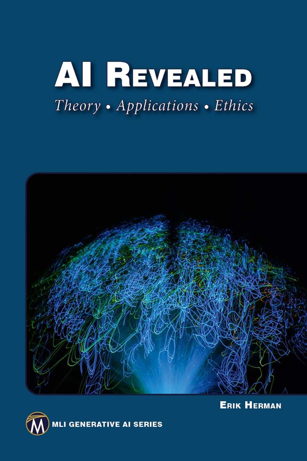 AI Revealed: Theory • Applications • Ethics (MLI Generative AI Series)