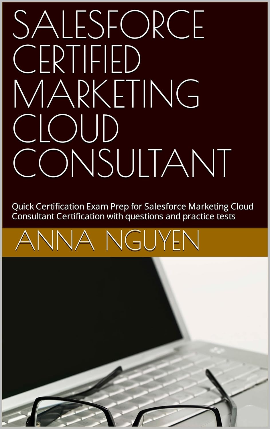 SALESFORCE CERTIFIED MARKETING CLOUD CONSULTANT: Quick Certification Exam Prep for Salesforce Marketing Cloud Consultant Certification with questions and practice tests