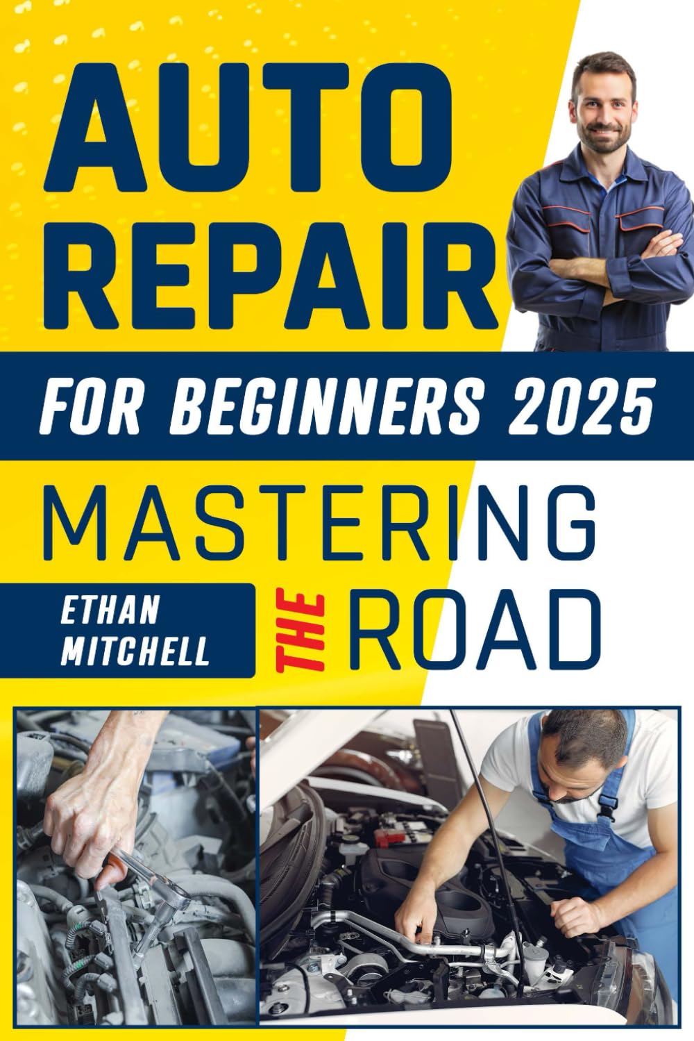 AUTO REPAIR FOR BEGINNERS 2025 – MASTERING THE ROAD: Conquer Car’s Common Problems with DIY Secrets Your Easy Step-by-Step Guide to Saving Money and Achieving a Self-Sufficient Driving Experience