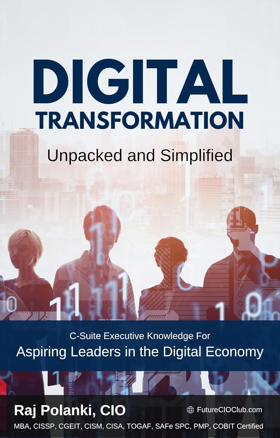 DIGITAL TRANSFORMATION UNPACKED AND SIMPLIFIED: C-Suite Executive Knowledge For Aspiring Leaders in the Digital Economy